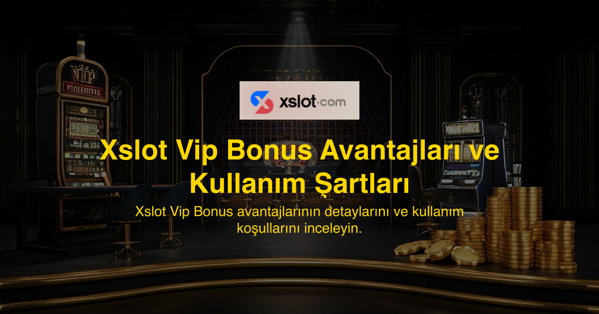 Xslot Vip Bonus Avantajları ve Kullanım Şartları