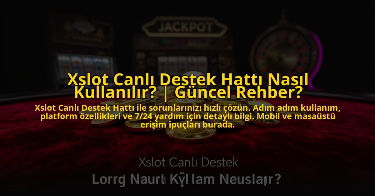 Xslot-Canli-Destek-Hatti-Nasil-Kullanilir-Guncel-Rehber-overlay-1772877587.jpg